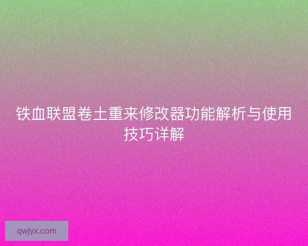 铁血联盟卷土重来修改器功能解析与使用技巧详解